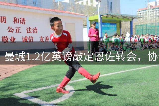 曼城1.2亿英镑敲定恩佐转会，协议基本达成